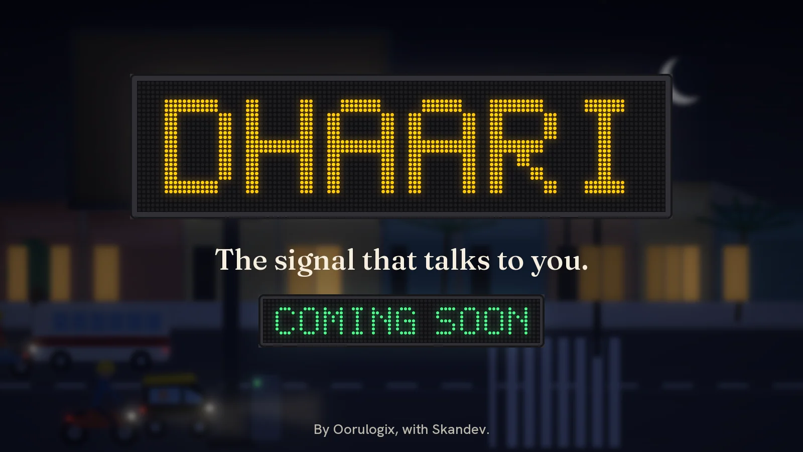 Dhaari teaser: the word Dhaari in amber LED dots over a blurred night-time junction, with the line 'The signal that talks to you.', a green LED 'Coming soon' strip and 'By Oorulogix, with Skandev.'